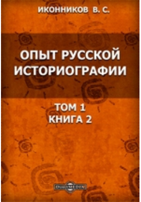 Историография екатерины. В С Иконников опыт русской историографии. Иконников Владимир Степанович. Иконников в.с. опыт русской историографии (1891).. Олег Иконников книги.