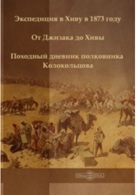 Дневник полковника. Колокольцов Василий Никитич. Экспедиция в Горького. Expedition ecelenb 1873. Поход на Хиву предание краткое содержание.