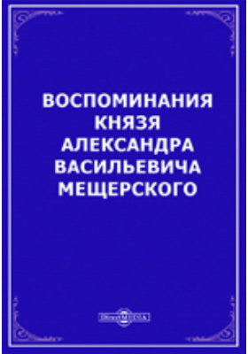 Мемуары князя. Мемуары князя Мещерского. Мещерский Алексей Васильевич. Князь Мещерский книги купить. Мещерский Александр.