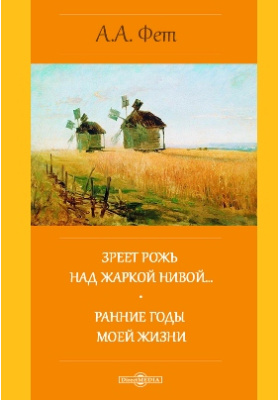 Над жаркой нивой. Афанасьевич Афанасий Афанасьевич  зреет рожь. Афанасий Фет рожь над жаркой Нивой. Книга ранние годы моей жизни Фет. Афанасий Афанасьевич Афанасьевич Фет зреет рожь над жаркой Нивой.