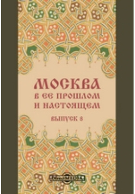 Москва в её прошлом и настоящем : иллюстрированное издание: альбом репродукций. Выпуск 8