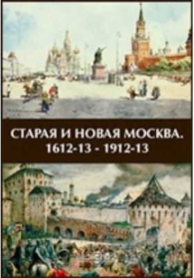 Старая и новая Москва. 1612-13 - 1912-13: научная литература
