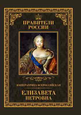 Императрица Всероссийская Елизавета Петровна : 18 декабря 1709 – 25 декабря 1761: историко-документальная литература