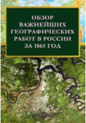 Обзор важнейших географических работ в России за 1865 год: научная литература