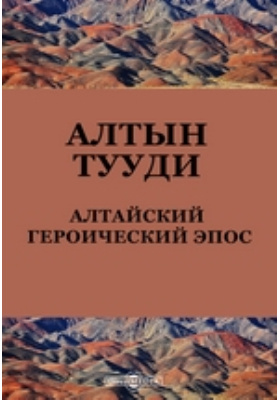 Алтын Тууди. Алтайский героический эпос: художественная литература
