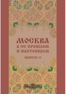 Москва в её прошлом и настоящем : иллюстрированное издание: альбом репродукций. Выпуск 11