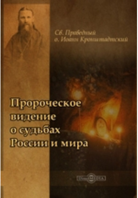 Пророческое видение о судьбах России и мира: духовно-просветительское издание
