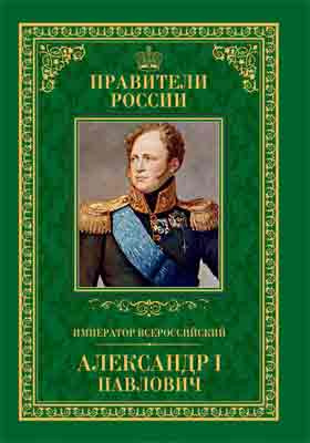 Император Всероссийский Александр I Павлович : 12 декабря 1777 – 19 ноября 1825: историко-документальная литература