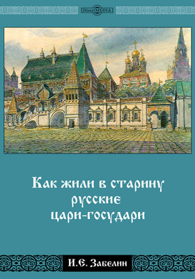 Как жили в старину русские цари-государи: научно-популярное издание