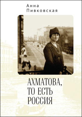Ахматова, то есть Россия: научно-популярное издание