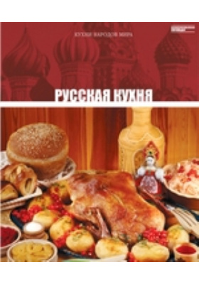 Русская кухня: практическое пособие для любителей