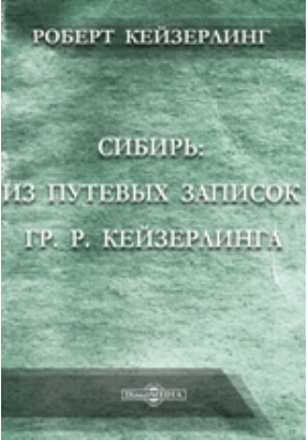 Сибирь: Из путевых записок гр. Р. Кейзерлинга: документально-художественная литература