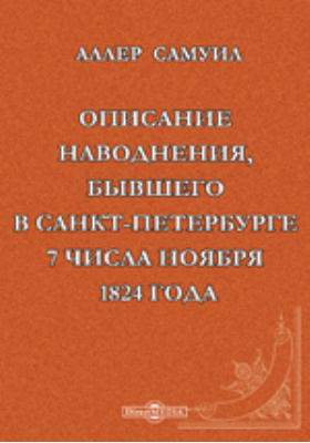 Описание наводнения, бывшего в Санкт-Петербурге 7 числа ноября 1824 года.: духовно-просветительское издание