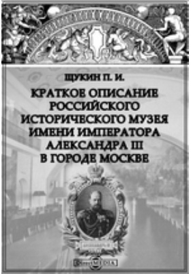Краткое описание нового владения Российского исторического музея имени императора Александра III в городе Москве: публицистика