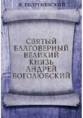 Святой Благоверный Великий Князь Андрей Боголюбский: научная литература