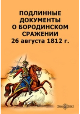 Подлинные документы о Бородинском сражении 26 августа 1812 г.: историко-документальная литература
