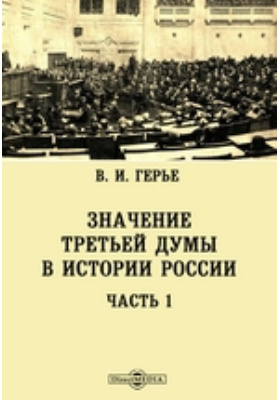 Значение третьей Думы в истории России: научно-популярное издание, Ч. 1