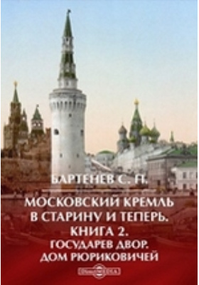 Московский Кремль в старину и теперь Дом Рюриковичей: научная литература. Книга 2. Государев двор