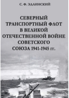 Северный транспортный флот в Великой Отечественной войне Советского Союза 1941-1945 гг.: монография