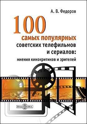 100 самых популярных советских телефильмов и сериалов : мнения кинокритиков и зрителей: монография