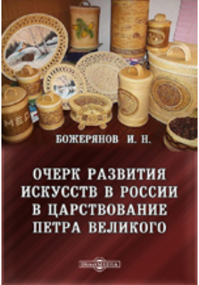 Очерк развития искусств в России в царствование Петра Великого: публицистика