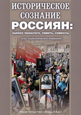 Историческое сознание россиян : оценки прошлого, память, символы (опыт социологического измерения): монография