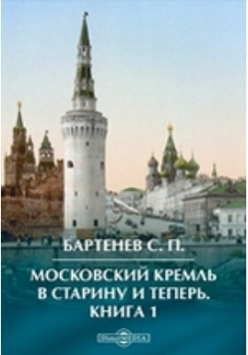 Московский Кремль в старину и теперь: научная литература. Книга 1