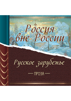 Россия вне России. Русское зарубежье. Проза