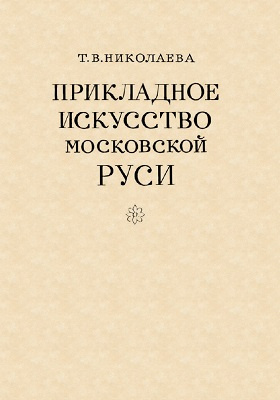 Прикладное искусство Московской Руси: духовно-просветительское издание