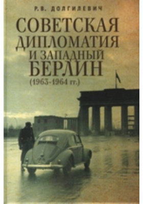 Советская дипломатия и Западный Берлин (1963–1964 гг.): монография