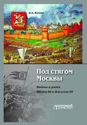 Под стягом Москвы : войны и рати Ивана III и Василия III: монография