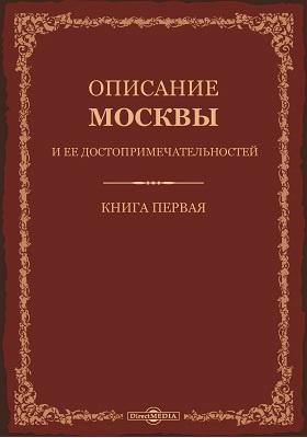 Описание Москвы и её достопримечательностей: публицистика. Книга 1