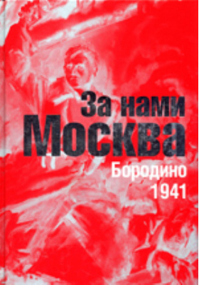 За нами Москва : Бородино. 1941. Воспоминания. Письма: документально-художественная литература